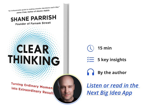 Clear Thinking: Turning Ordinary Moments into Extraordinary Outcomes Shane Parrish Next Big Idea Club